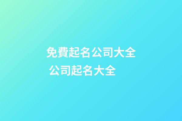免費起名公司大全 公司起名大全-第1張-公司起名-玄機派